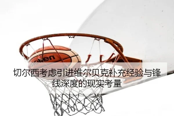 切尔西考虑引进维尔贝克补充经验与锋线深度的现实考量